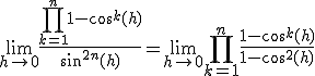 \lim_{h \mapsto 0} \frac{\prod_{k=1}^n 1 - cos^k(h)}{sin^{2n}(h)} = \lim_{h \mapsto 0} \prod_{k=1}^n \frac{1 - cos^k(h)}{1 - cos^2(h)}